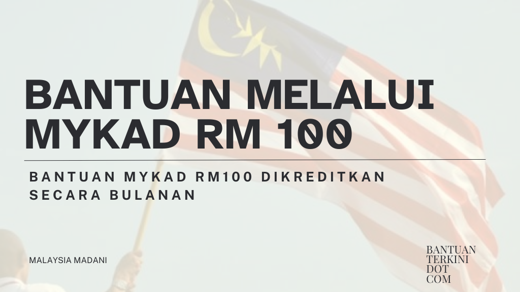 Bantuan MyKad RM100 Dikreditkan Secara Bulanan
