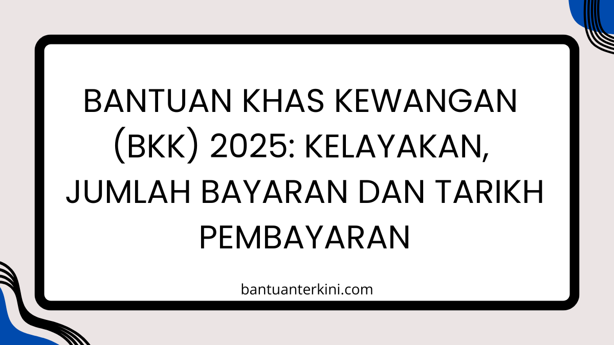 Bantuan Khas Kewangan (BKK) 2025: Kelayakan, Jumlah Bayaran dan Tarikh Pembayaran